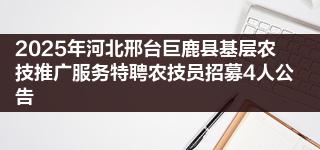 2025年河北邢台巨鹿县基层农技推广服务特聘农技员招募4人公告